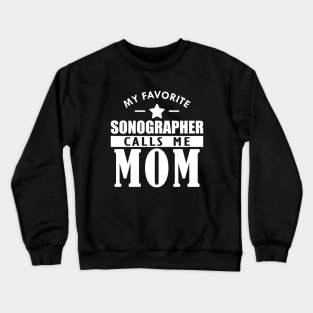 My favorite sonographer calls me mom w Crewneck Sweatshirt